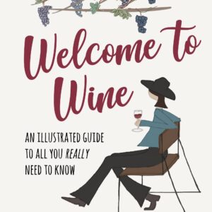 Welcome to Wine: An Illustrated Guide to All You Really Need to Know