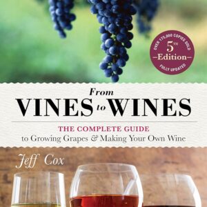 From Vines to Wines: The Complete Guide to Growing Grapes and Making Your Own Wine (5th Edition)